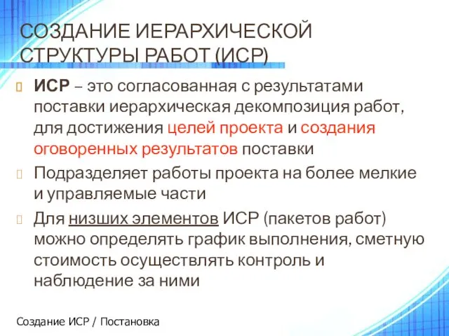 СОЗДАНИЕ ИЕРАРХИЧЕСКОЙ СТРУКТУРЫ РАБОТ (ИСР) ИСР – это согласованная с результатами