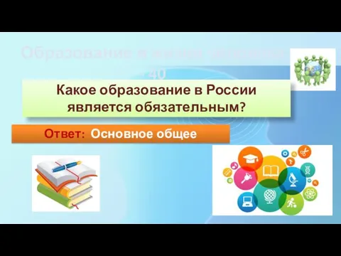 Какое образование в России является обязательным? Ответ: Основное общее Образование в жизни человека - 40
