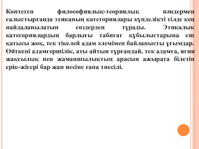 Көптеген философиялық-теориялық пәндермен салыстырғанда этиканың категориялары күнделікті тілде кең пайдаланылатын сөздерден