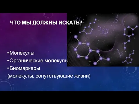 ЧТО МЫ ДОЛЖНЫ ИСКАТЬ? Молекулы Органические молекулы Биомаркеры (молекулы, сопутствующие жизни)