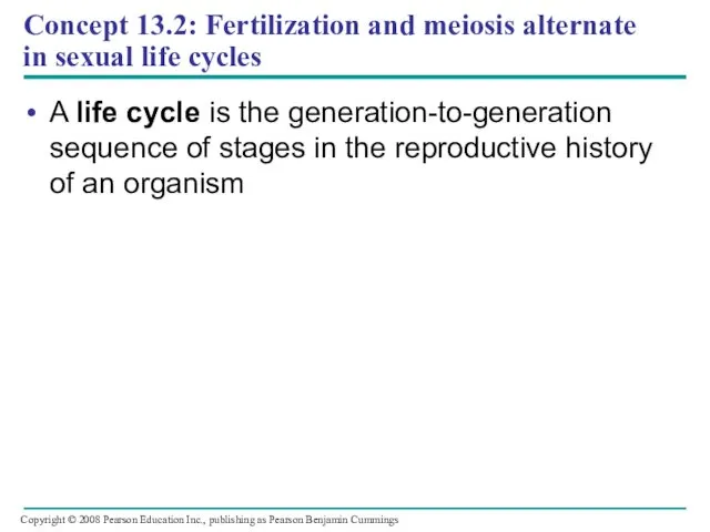 Concept 13.2: Fertilization and meiosis alternate in sexual life cycles A