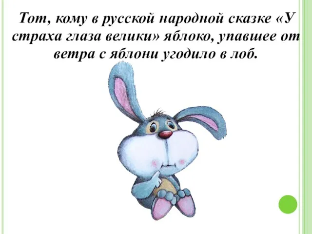 Тот, кому в русской народной сказке «У страха глаза велики» яблоко,