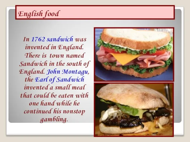 English food In 1762 sandwich was invented in England. There is