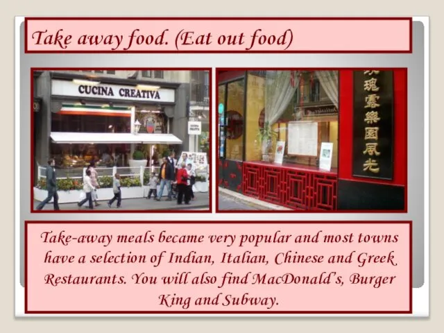 Take away food. (Eat out food) Take-away meals became very popular