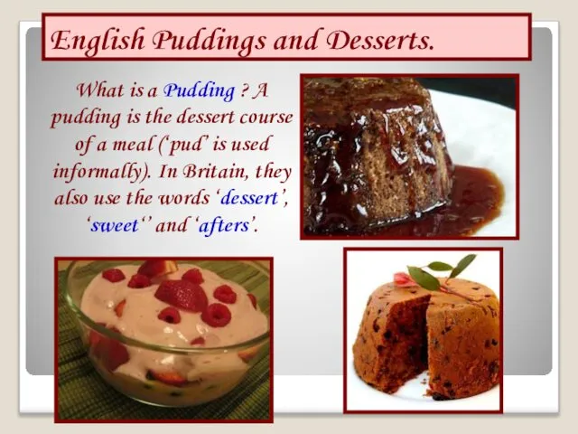 English Puddings and Desserts. What is a Pudding ? A pudding