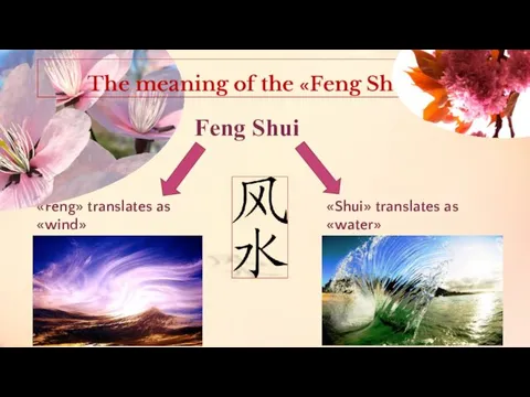 Feng Shui «Feng» translates as «wind» «Shui» translates as «water» The meaning of the «Feng Shui»