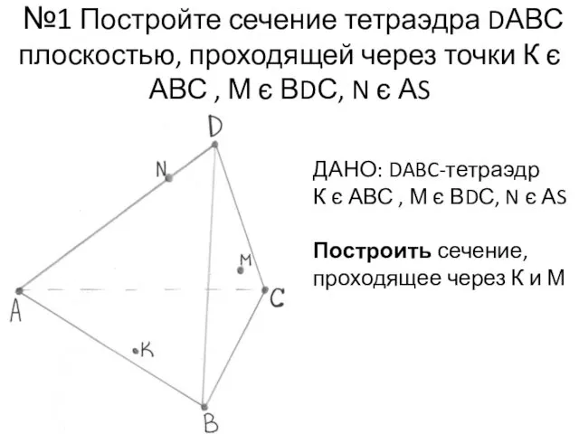 №1 Постройте сечение тетраэдра DАВС плоскостью, проходящей через точки К є