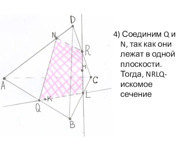 4) Соединим Q и N, так как они лежат в одной плоскости. Тогда, NRLQ-искомое сечение