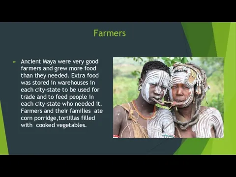 Farmers Ancient Maya were very good farmers and grew more food