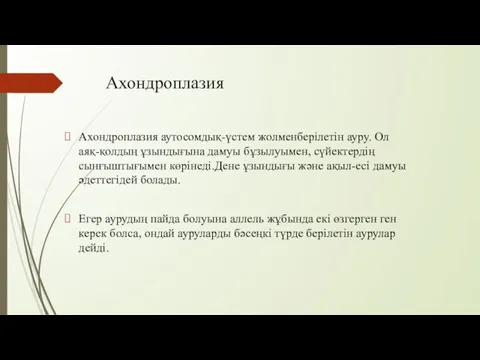 Ахондроплазия Ахондроплазия аутосомдық-үстем жолменберілетін ауру. Ол аяқ-қолдың ұзындығына дамуы бұзылуымен, сүйектердің