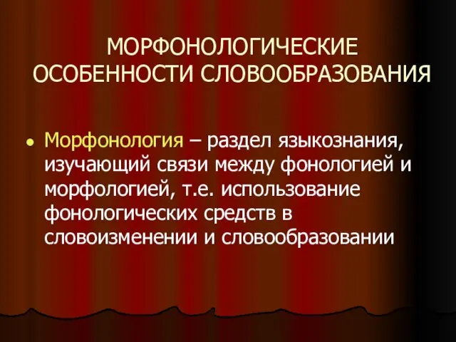 МОРФОНОЛОГИЧЕСКИЕ ОСОБЕННОСТИ СЛОВООБРАЗОВАНИЯ Морфонология – раздел языкознания, изучающий связи между фонологией