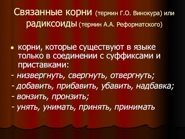 Связанные корни (термин Г.О. Винокура) или радиксоиды (термин А.А. Реформатского) корни,