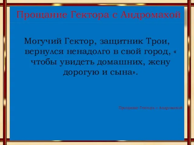 Прощание Гектора с Андромахой Могучий Гектор, защитник Трои, вернулся ненадолго в