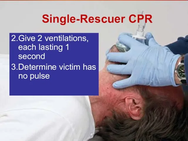 Single-Rescuer CPR 2. Give 2 ventilations, each lasting 1 second 3. Determine victim has no pulse