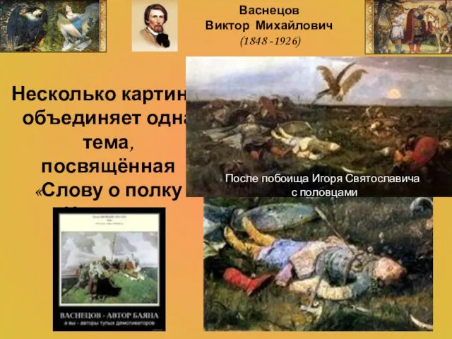 Несколько картин объединяет одна тема, посвящённая «Слову о полку Игореве» Васнецов