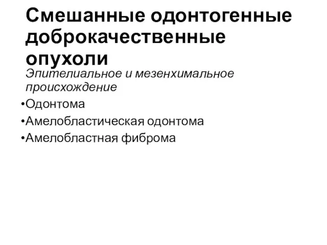 Смешанные одонтогенные доброкачественные опухоли Эпителиальное и мезенхимальное происхождение Одонтома Амелобластическая одонтома Амелобластная фиброма