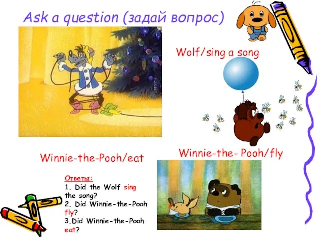 Ask a question (задай вопрос) Wolf/sing a song Winnie-the- Pooh/fly Winnie-the-Pooh/eat