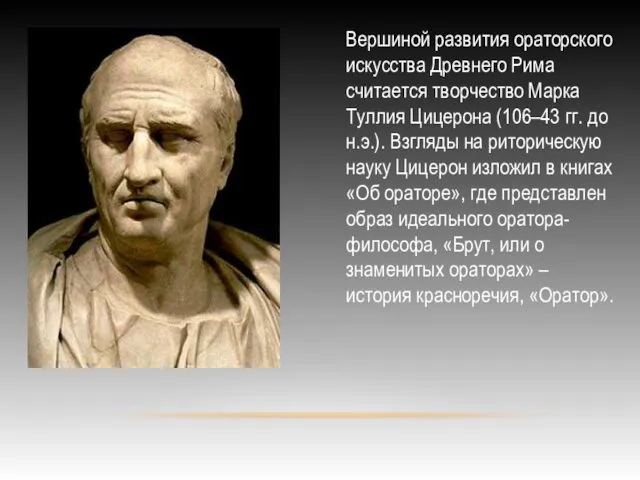 Вершиной развития ораторского искусства Древнего Рима считается творчество Марка Туллия Цицерона