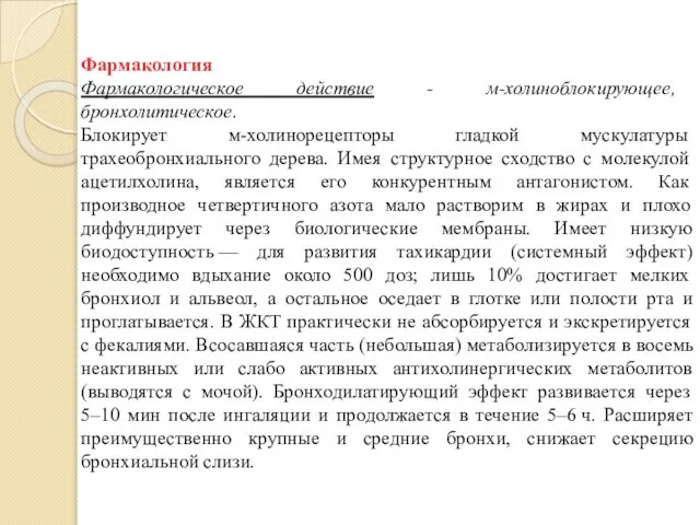 Фармакология Фармакологическое действие - м-холиноблокирующее, бронхолитическое. Блокирует м-холинорецепторы гладкой мускулатуры трахеобронхиального