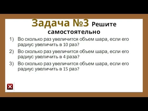 Задача №3 Решите самостоятельно Во сколько раз увеличится объем шара, если