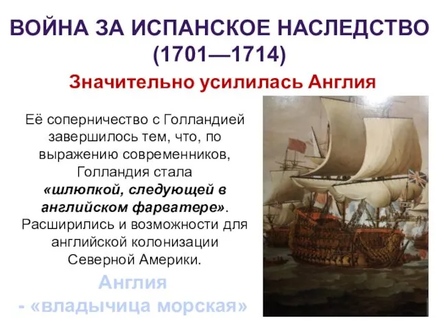 ВОЙНА ЗА ИСПАНСКОЕ НАСЛЕДСТВО (1701—1714) Англия - «владычица морская» Значительно усилилась