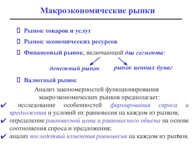 Макроэкономические рынки Анализ закономерностей функционирования макроэкономических рынков предполагает: исследование особенностей формирования