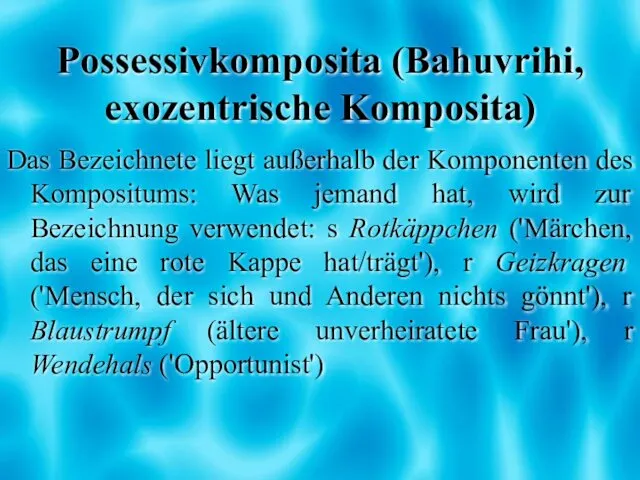 Possessivkomposita (Bahuvrihi, exozentrische Komposita) Das Bezeichnete liegt außerhalb der Komponenten des