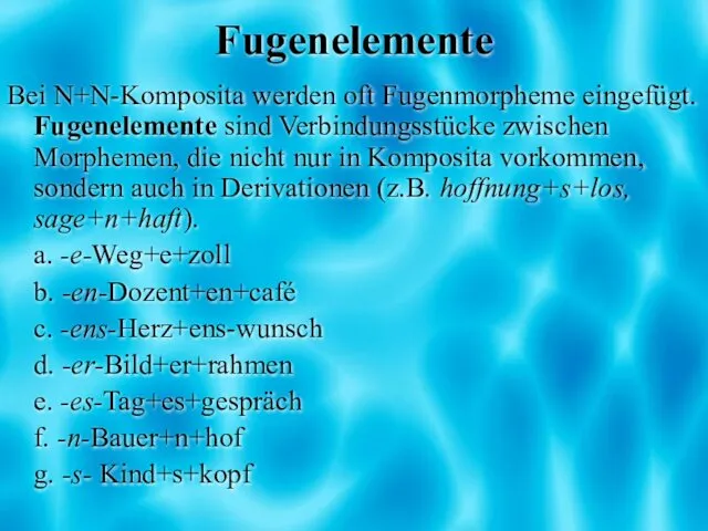 Fugenelemente Bei N+N-Komposita werden oft Fugenmorpheme eingefügt. Fugenelemente sind Verbindungsstücke zwischen