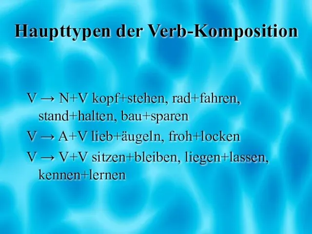 Haupttypen der Verb-Komposition V → N+V kopf+stehen, rad+fahren, stand+halten, bau+sparen V