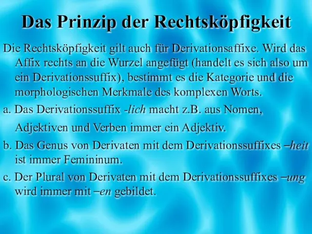 Das Prinzip der Rechtsköpfigkeit Die Rechtsköpfigkeit gilt auch für Derivationsaffixe. Wird