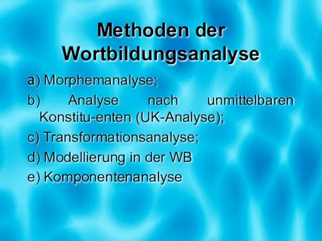 Methoden der Wortbildungsanalyse a) Morphemanalyse; b) Analyse nach unmittelbaren Konstitu-enten (UK-Analyse);