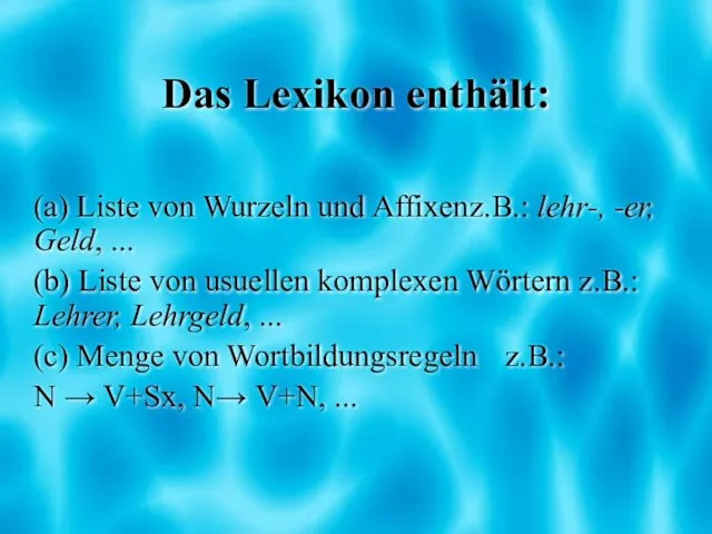 Das Lexikon enthält: (a) Liste von Wurzeln und Affixen z.B.: lehr-,