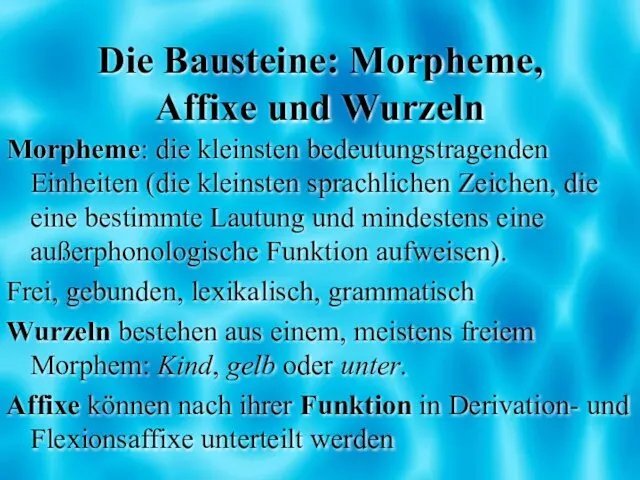 Die Bausteine: Morpheme, Affixe und Wurzeln Morpheme: die kleinsten bedeutungstragenden Einheiten