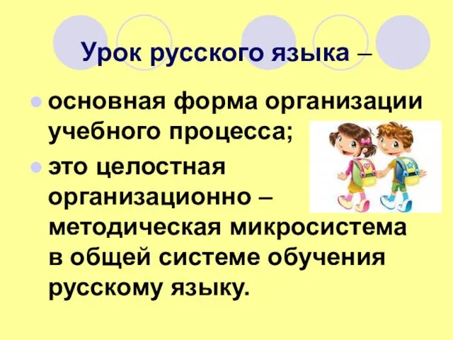 Урок русского языка – основная форма организации учебного процесса; это целостная