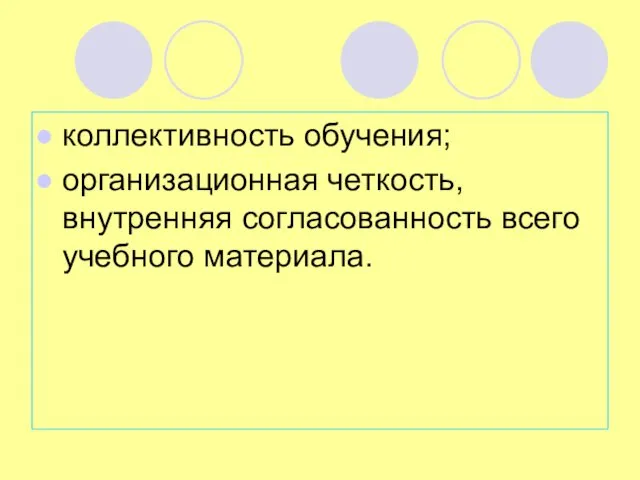 коллективность обучения; организационная четкость, внутренняя согласованность всего учебного материала.