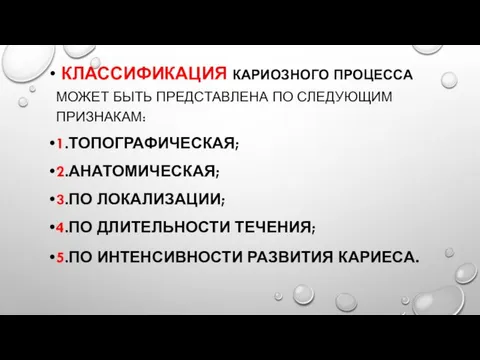 КЛАССИФИКАЦИЯ КАРИОЗНОГО ПРОЦЕССА МОЖЕТ БЫТЬ ПРЕДСТАВЛЕНА ПО СЛЕДУЮЩИМ ПРИЗНАКАМ: 1.ТОПОГРАФИЧЕСКАЯ; 2.АНАТОМИЧЕСКАЯ;