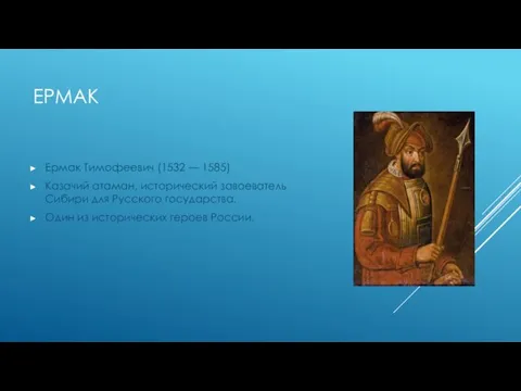 ЕРМАК Ермак Тимофеевич (1532 — 1585) Казачий атаман, исторический завоеватель Сибири