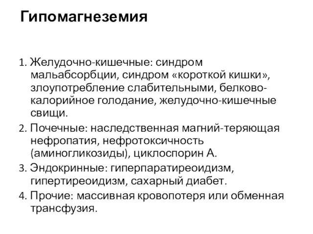 Гипомагнеземия 1. Желудочно-кишечные: синдром мальабсорбции, синдром «короткой кишки», злоупотребление слабительными, белково-калорийное