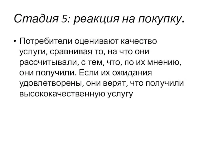 Стадия 5: реакция на покупку. Потребители оценивают качество услуги, сравнивая то,