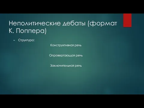 Структура: Конструктивная речь Опровергающая речь Заключительная речь Неполитические дебаты (формат К. Поппера)