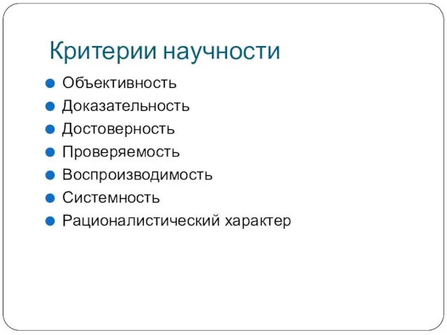 Критерии научности Объективность Доказательность Достоверность Проверяемость Воспроизводимость Системность Рационалистический характер