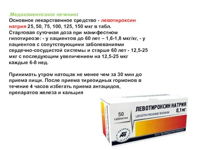 .Медикаментозное лечение: Основное лекарственное средство - левотироксин натрия 25, 50, 75,