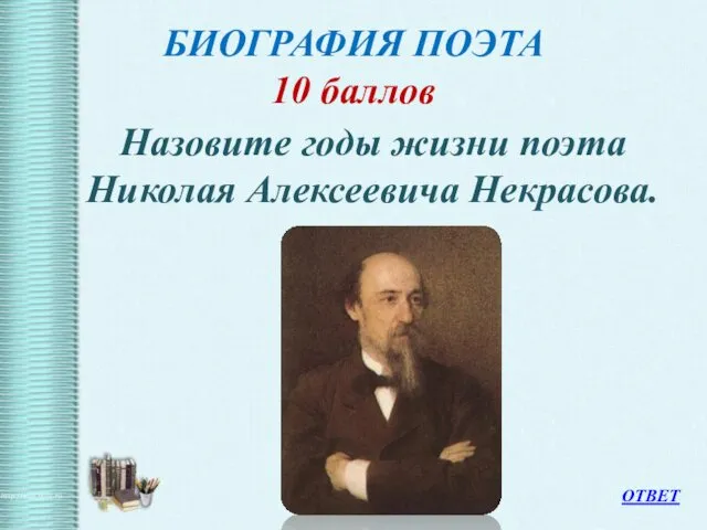 БИОГРАФИЯ ПОЭТА 10 баллов Назовите годы жизни поэта Николая Алексеевича Некрасова. ОТВЕТ