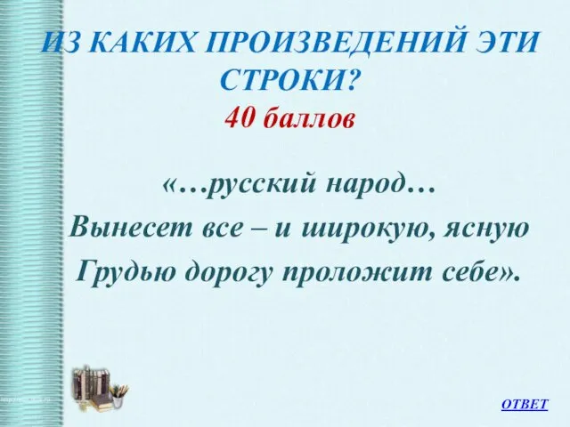 ИЗ КАКИХ ПРОИЗВЕДЕНИЙ ЭТИ СТРОКИ? 40 баллов «…русский народ… Вынесет все