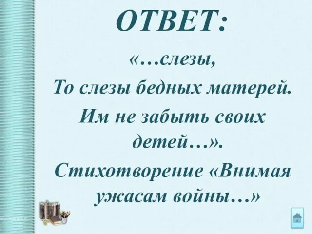 ОТВЕТ: «…слезы, То слезы бедных матерей. Им не забыть своих детей…». Стихотворение «Внимая ужасам войны…»