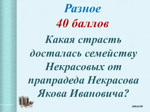 Разное 40 баллов Какая страсть досталась семейству Некрасовых от прапрадеда Некрасова Якова Ивановича? ответ