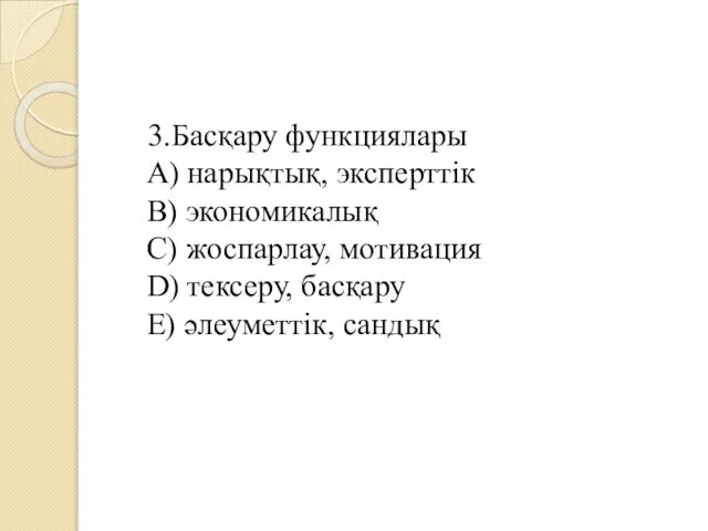 3.Басқару функциялары А) нарықтық, эксперттік В) экономикалық С) жоспарлау, мотивация D) тексеру, басқару Е) әлеуметтік, сандық