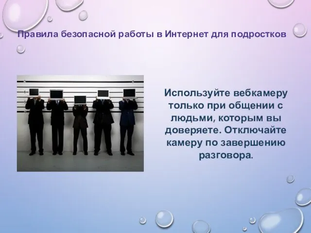 Используйте вебкамеру только при общении с людьми, которым вы доверяете. Отключайте