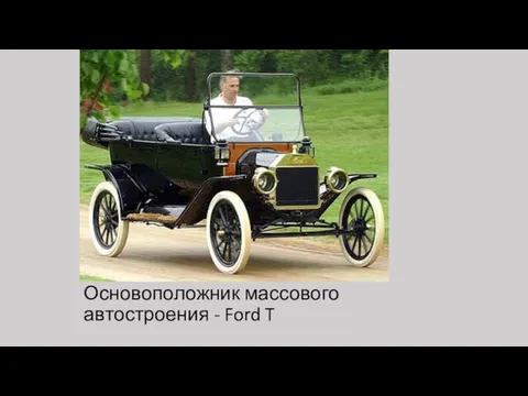 Основоположник массового автостроения - Ford T