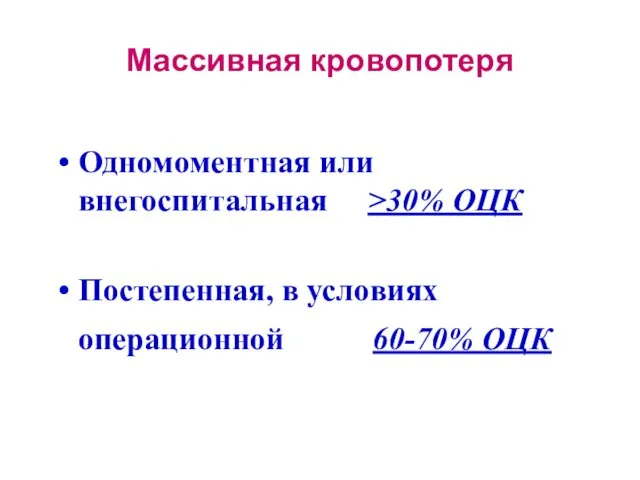 Массивная кровопотеря Одномоментная или внегоспитальная >30% ОЦК Постепенная, в условиях операционной 60-70% ОЦК